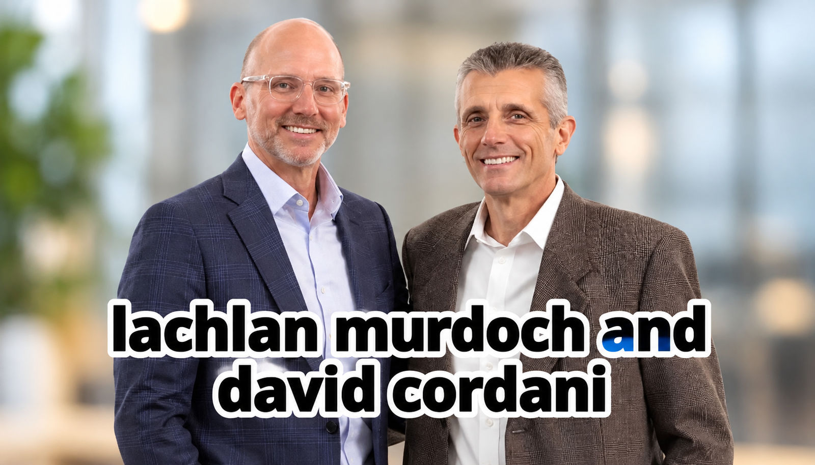 Lachlan Murdoch and David Cordani