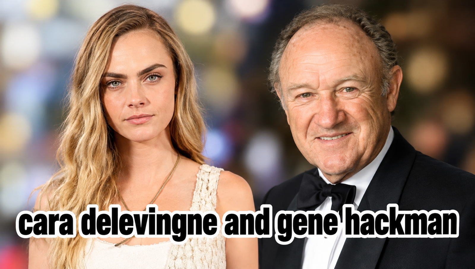 Cara Delevingne and Gene Hackman